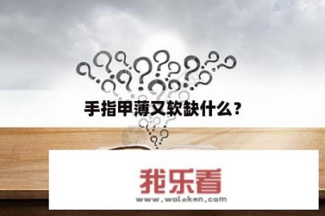 手指甲薄又软缺什么？