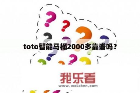 toto智能马桶2000多靠谱吗？