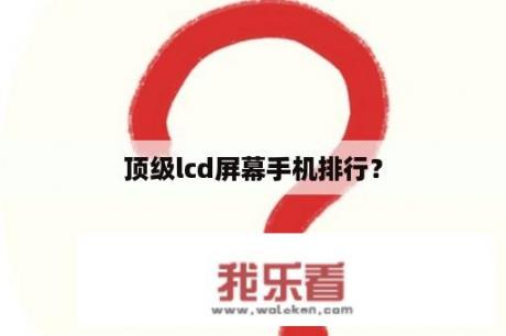 顶级lcd屏幕手机排行？