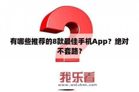 有哪些推荐的8款最佳手机App？绝对不套路？