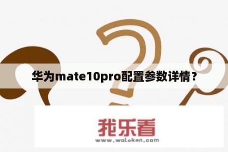 华为mate10pro配置参数详情？