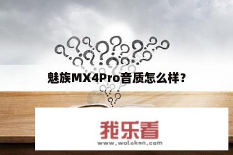 魅族MX4Pro音质怎么样？