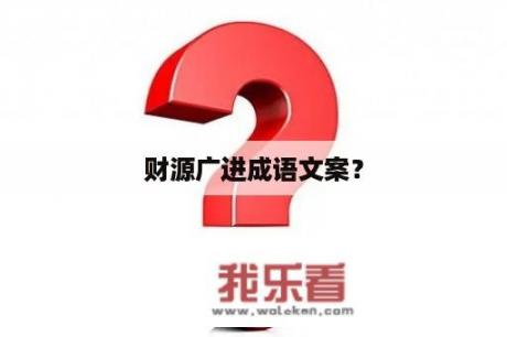 财源广进成语文案？