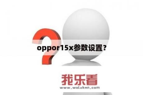 oppor15x参数设置？