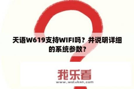 天语W619支持WIFI吗？并说明详细的系统参数？