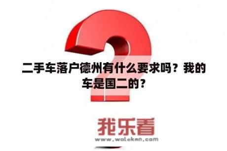 二手车落户德州有什么要求吗？我的车是国二的？