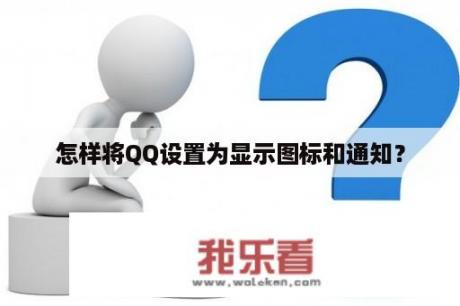 怎样将QQ设置为显示图标和通知？