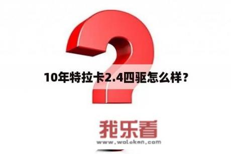 10年特拉卡2.4四驱怎么样？