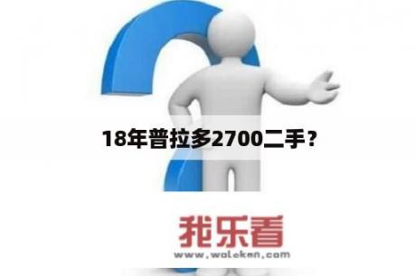 18年普拉多2700二手？