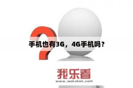 手机也有3G，4G手机吗？