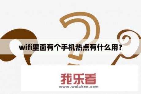 wifi里面有个手机热点有什么用？