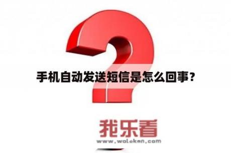 手机自动发送短信是怎么回事？