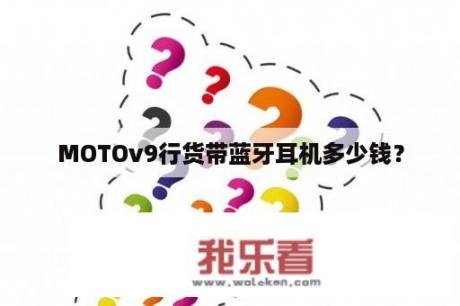 MOTOv9行货带蓝牙耳机多少钱？