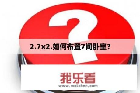 2.7x2.如何布置7间卧室？