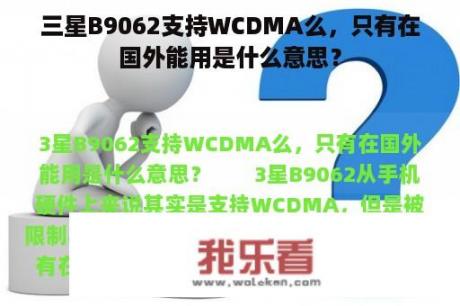 三星B9062支持WCDMA么，只有在国外能用是什么意思？