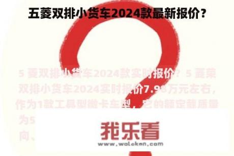 五菱双排小货车2024款最新报价？