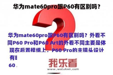 华为mate60pro跟P60有区别吗？