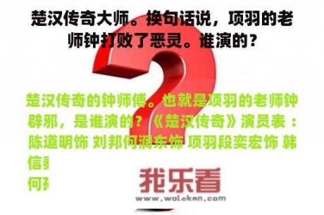 楚汉传奇大师。换句话说，项羽的老师钟打败了恶灵。谁演的？