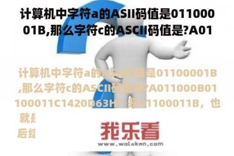 计算机中字符a的ASII码值是01100001B,那么字符c的ASCII码值是?A011000B01100011C1420D63H？