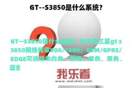 GT--S3850是什么系统？