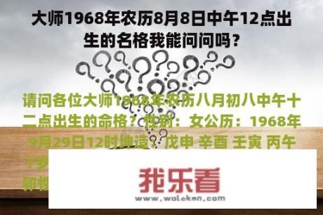 大师1968年农历8月8日中午12点出生的名格我能问问吗？