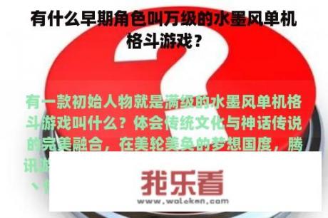 有什么早期角色叫万级的水墨风单机格斗游戏？