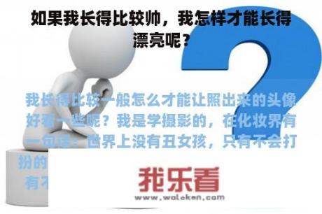 如果我长得比较帅，我怎样才能长得漂亮呢？