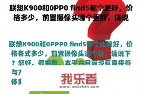 联想K900和0PP0 find5哪个更好，价格多少，前置摄像头哪个更好，请说