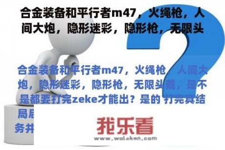 合金装备和平行者m47，火绳枪，人间大炮，隐形迷彩，隐形枪，无限头戴，是不是都要打完zeke才能出？