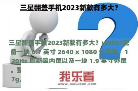 三星翻盖手机2023新款有多大？