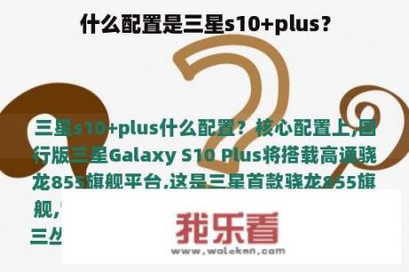 什么配置是三星s10+plus？