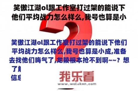 笑傲江湖ol跟工作室打过架的能说下他们平均战力怎么样么,我号也算是小成,准备去找他们晦气了,龙陵根本抢不到啊~~？