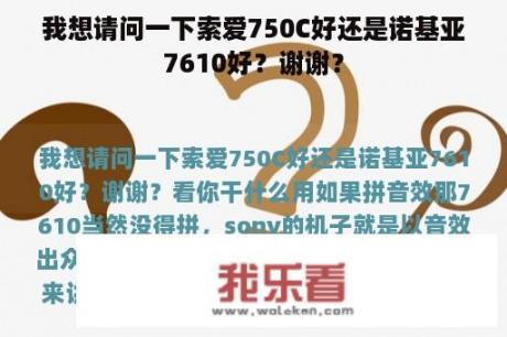 我想请问一下索爱750C好还是诺基亚7610好？谢谢？