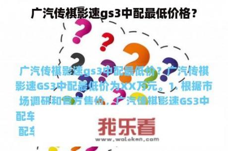 广汽传祺影速gs3中配最低价格？