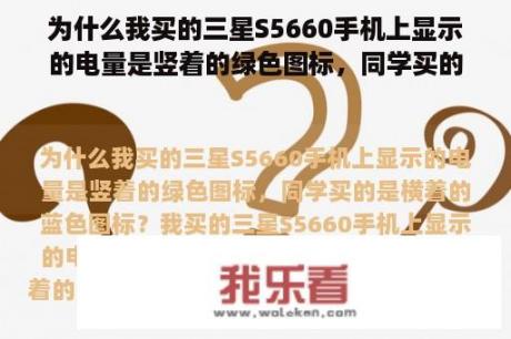 为什么我买的三星S5660手机上显示的电量是竖着的绿色图标，同学买的是横着的蓝色图标？