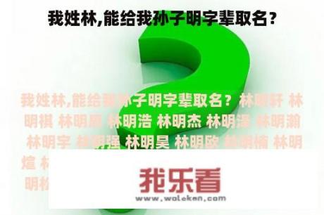 我姓林,能给我孙子明字辈取名？