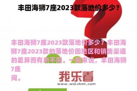 丰田海狮7座2023款落地价多少？