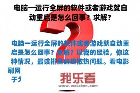 电脑一运行全屏的软件或者游戏就自动重启是怎么回事？求解？