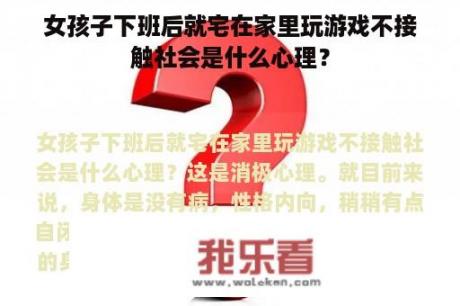 女孩子下班后就宅在家里玩游戏不接触社会是什么心理？