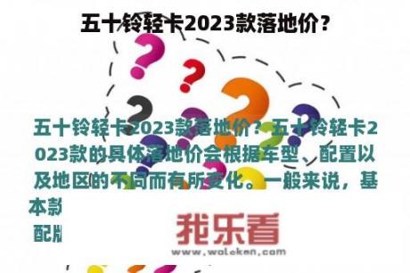 五十铃轻卡2023款落地价？