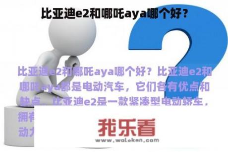 比亚迪e2和哪吒aya哪个好？