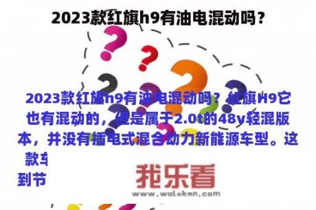 2023款红旗h9有油电混动吗？