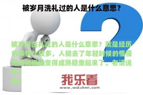 被岁月洗礼过的人是什么意思？