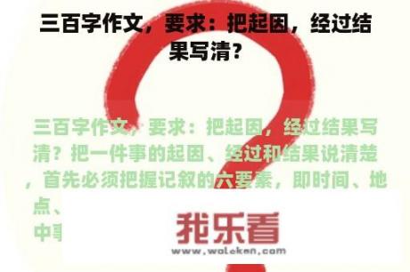 三百字作文，要求：把起因，经过结果写清？