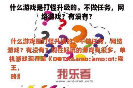 什么游戏是打怪升级的。不做任务，网络游戏？有没有？