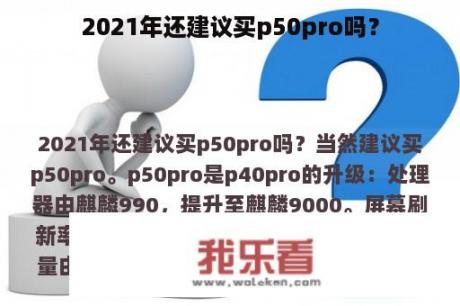 2021年还建议买p50pro吗？