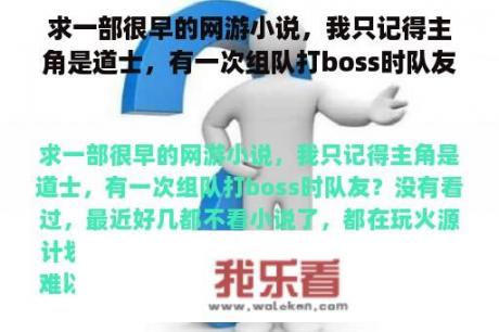 求一部很早的网游小说，我只记得主角是道士，有一次组队打boss时队友？