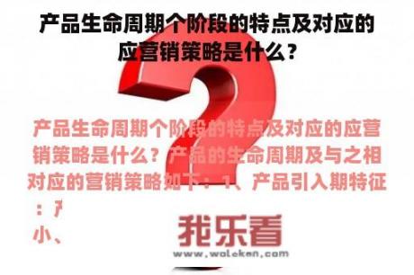 产品生命周期个阶段的特点及对应的应营销策略是什么？