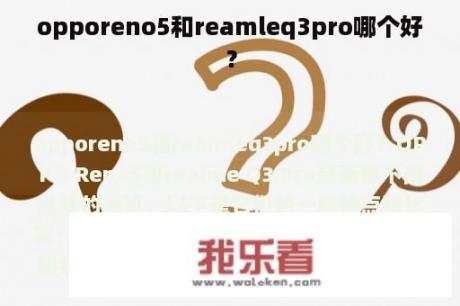 opporeno5和reamleq3pro哪个好？