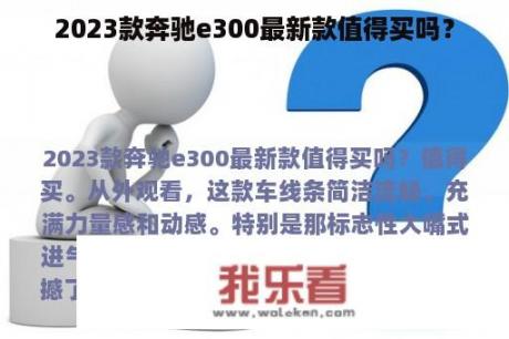 2023款奔驰e300最新款值得买吗？